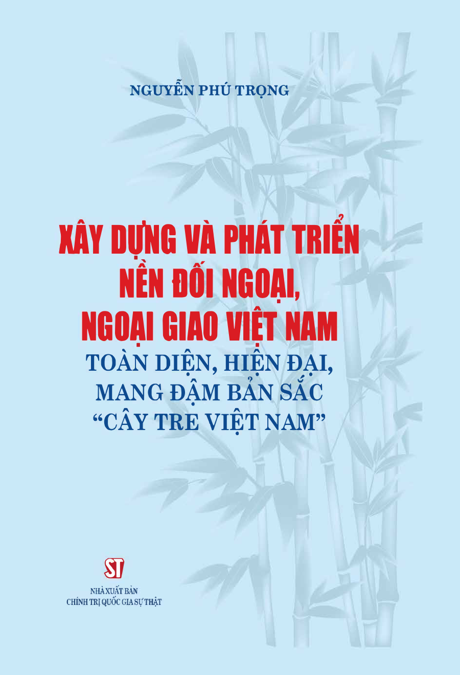 Xây dựng, phát triển nền đối ngoại, ngoại giao Việt Nam toàn diện, hiện đại mang đậm bản sắc "Cây tre Việt Nam"